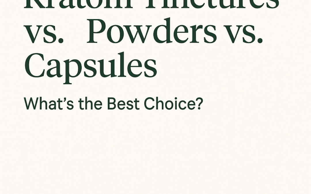 Kratom Tinctures vs. Powders vs. Capsules: Which Form Is Best for You?